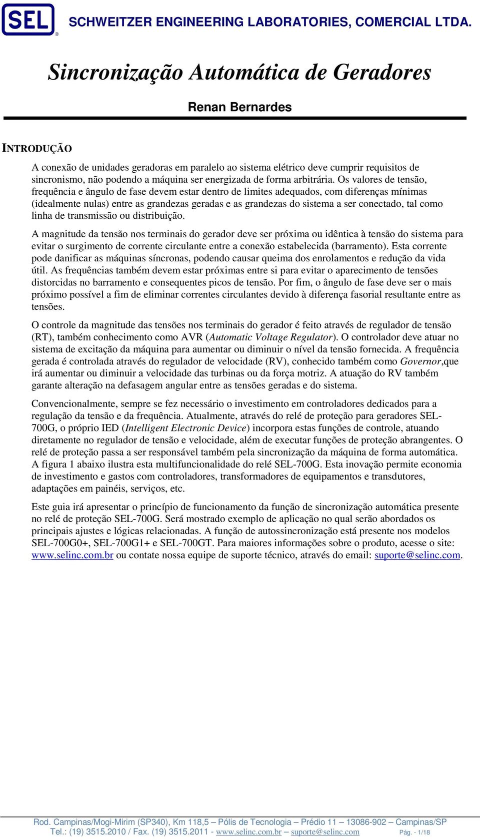 Os valores de tensão, frequência e ângulo de fase devem estar dentro de limites adequados, com diferenças mínimas (idealmente nulas) entre as grandezas geradas e as grandezas do sistema a ser