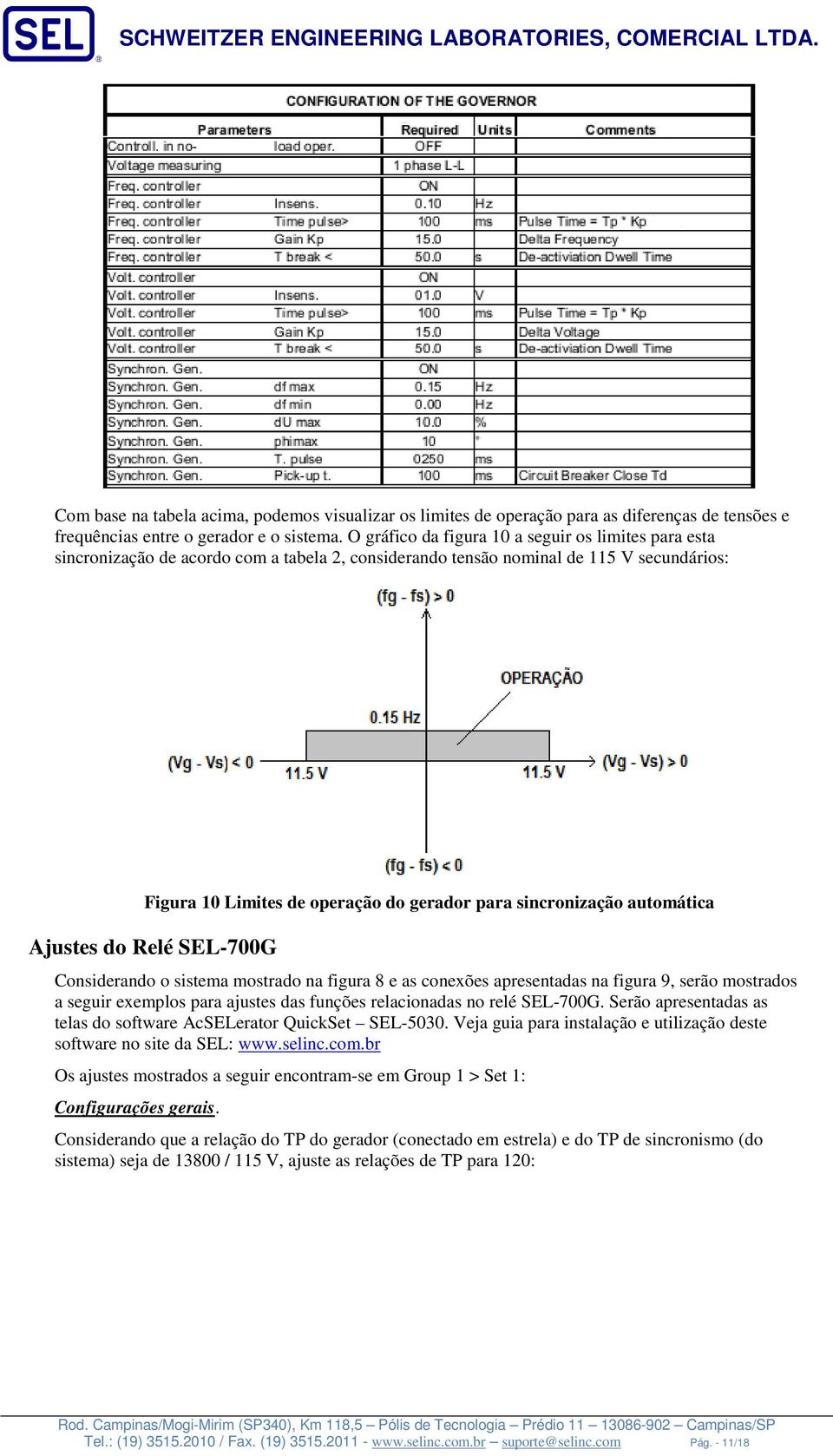 sincronização automática Ajustes do Relé SEL-700G Considerando o sistema mostrado na figura 8 e as conexões apresentadas na figura 9, serão mostrados a seguir exemplos para ajustes das funções