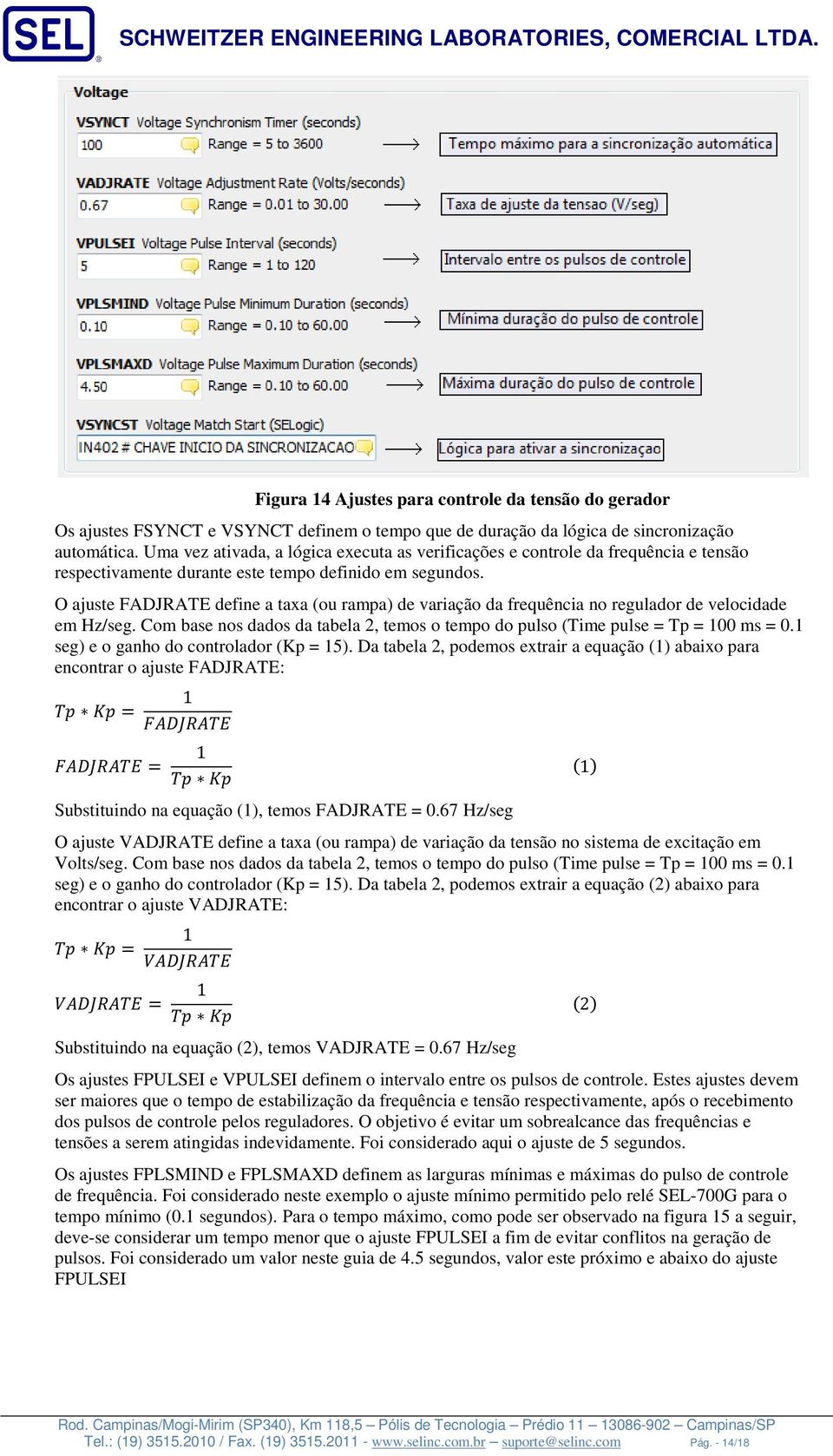 O ajuste FADJRATE define a taxa (ou rampa) de variação da frequência no regulador de velocidade em Hz/seg. Com base nos dados da tabela 2, temos o tempo do pulso (Time pulse = Tp = 100 ms = 0.