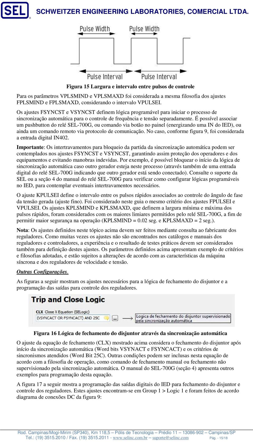 É possível associar um pushbutton do relé SEL-700G, ou comando via botão no painel (energizando uma IN do IED), ou ainda um comando remoto via protocolo de comunicação.