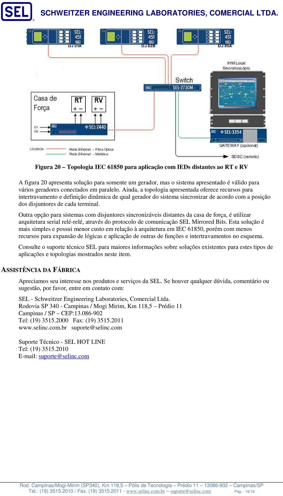 Outra opção para sistemas com disjuntores sincronizáveis distantes da casa de força, é utilizar arquitetura serial relé-relé, através do protocolo de comunicação SEL Mirrored Bits.