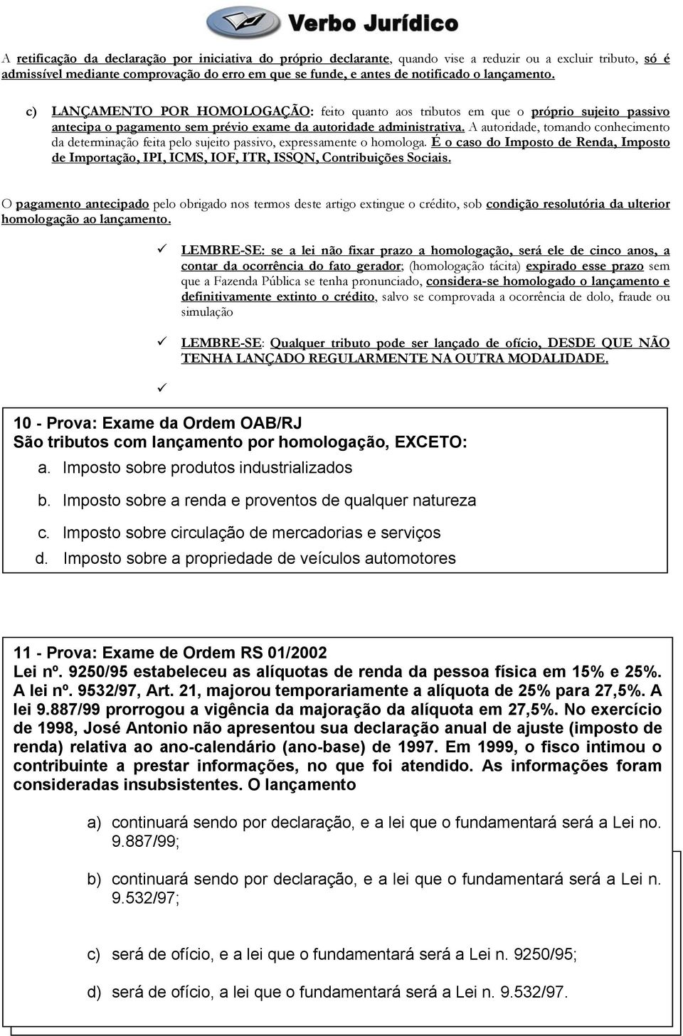 A autoridade, tomando conhecimento da determinação feita pelo sujeito passivo, expressamente o homologa.