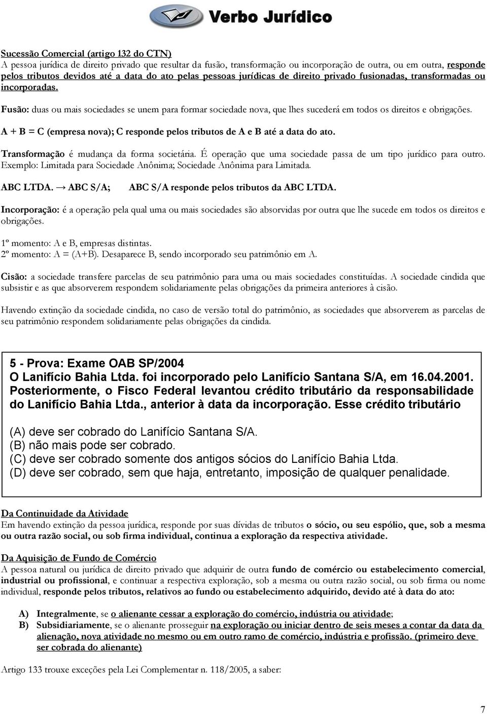 Fusão: duas ou mais sociedades se unem para formar sociedade nova, que lhes sucederá em todos os direitos e obrigações. A + B = C (empresa nova); C responde pelos tributos de A e B até a data do ato.