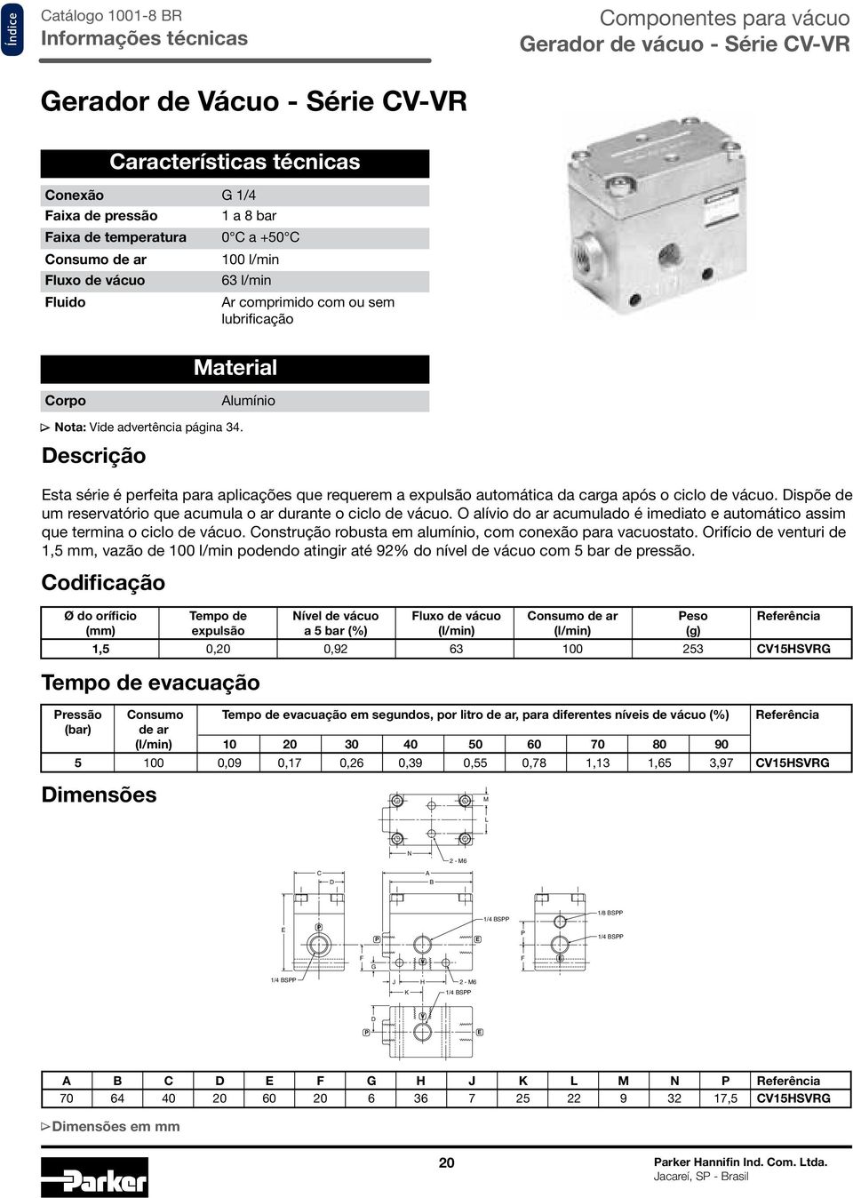 escrição sta série é perfeita para aplicações que requerem a expulsão automática da carga após o ciclo de vácuo. ispõe de um reservatório que acumula o ar durante o ciclo de vácuo.