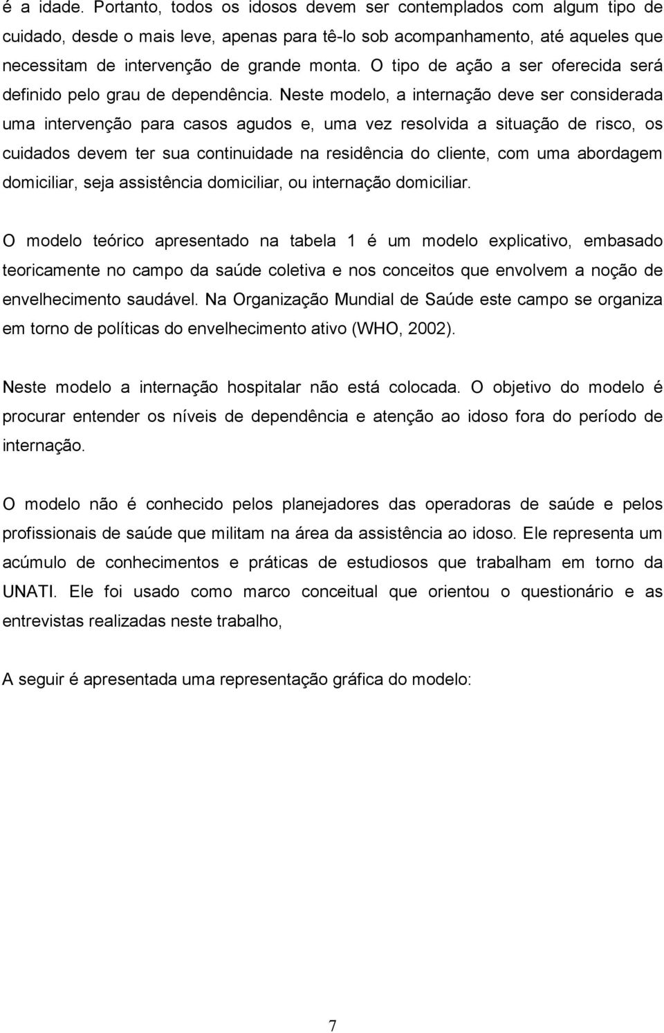 O tipo de ação a ser oferecida será definido pelo grau de dependência.