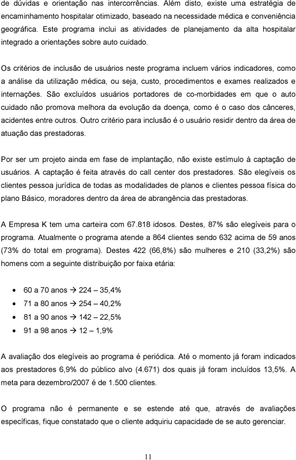 Os critérios de inclusão de usuários neste programa incluem vários indicadores, como a análise da utilização médica, ou seja, custo, procedimentos e exames realizados e internações.