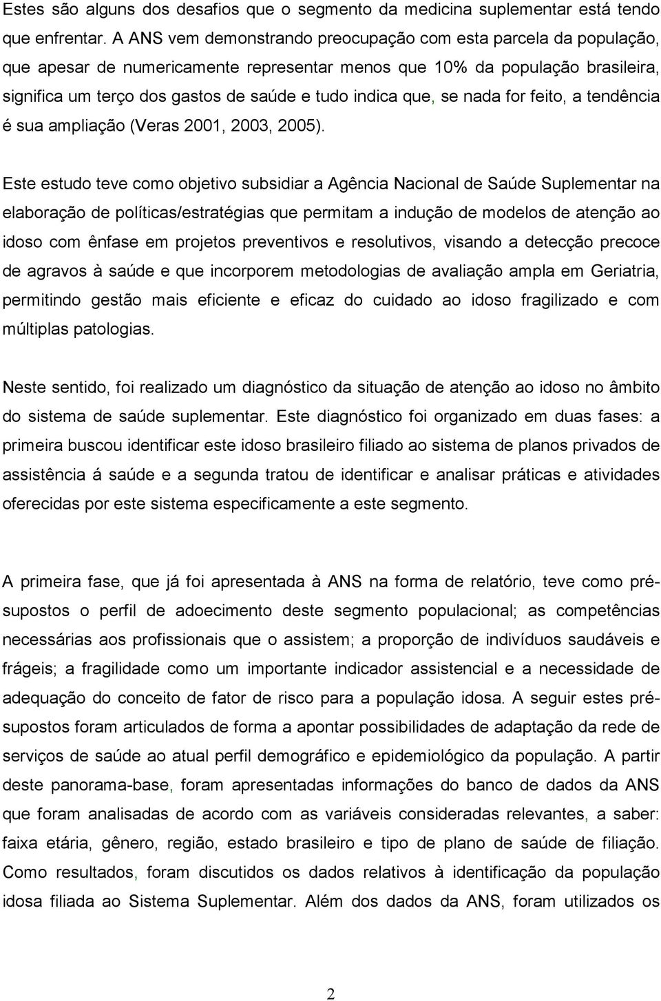 que, se nada for feito, a tendência é sua ampliação (Veras 2001, 2003, 2005).