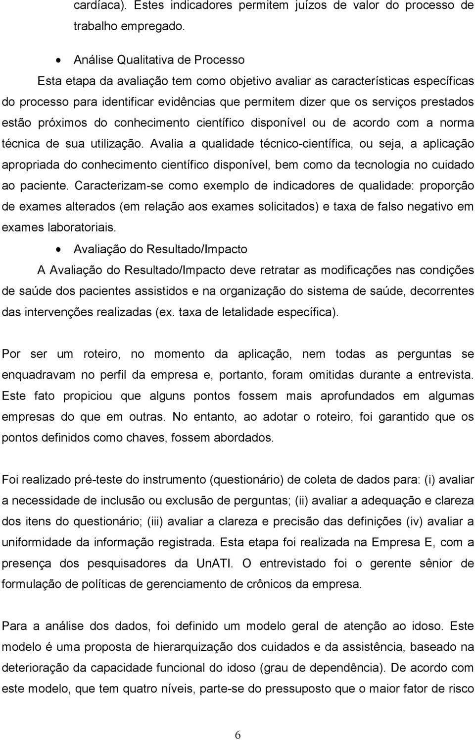 estão próximos do conhecimento científico disponível ou de acordo com a norma técnica de sua utilização.