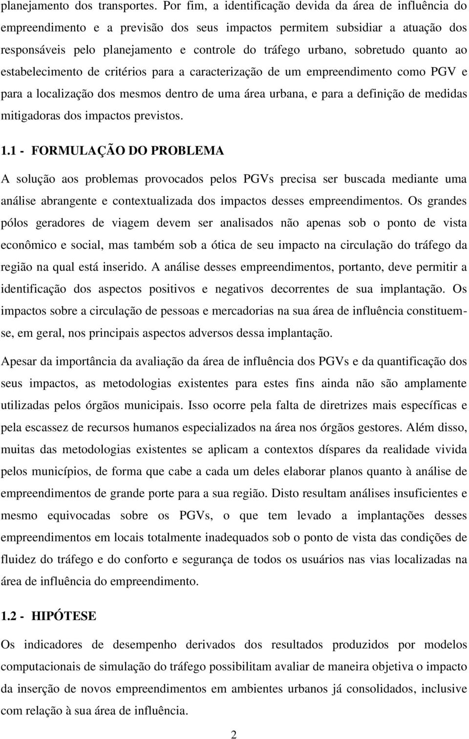 sobretudo quanto ao estabelecimento de critérios para a caracterização de um empreendimento como PGV e para a localização dos mesmos dentro de uma área urbana, e para a definição de medidas