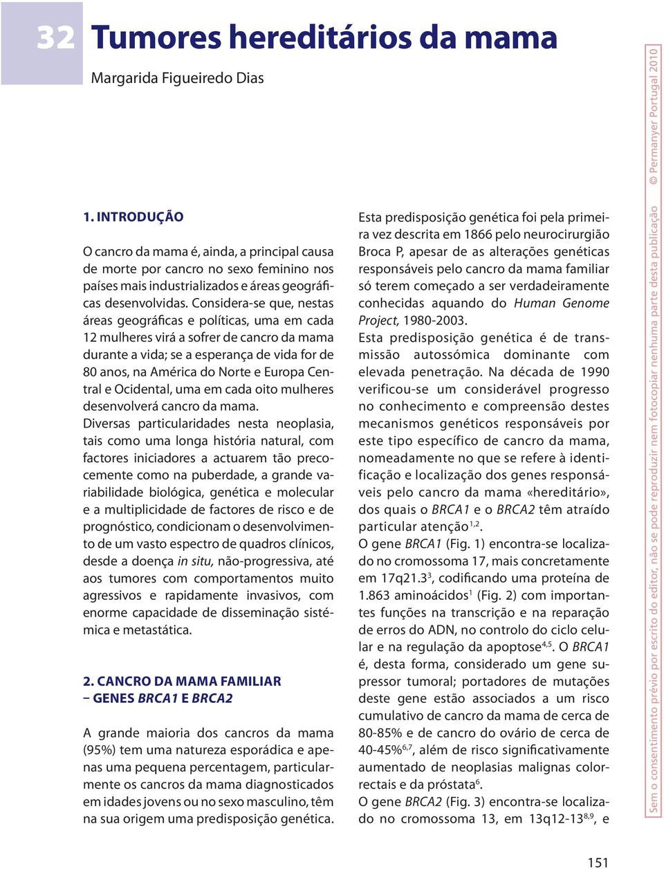 Considera-se que, nestas áreas geográficas e políticas, uma em cada 12 mulheres virá a sofrer de cancro da mama durante a vida; se a esperança de vida for de 80 anos, na América do Norte e Europa