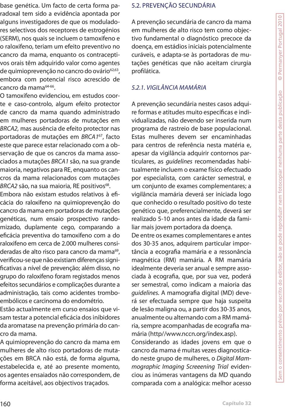 raloxifeno, teriam um efeito preventivo no cancro da mama, enquanto os contraceptivos orais têm adquirido valor como agentes de quimioprevenção no cancro do ovário 62,63, embora com potencial risco