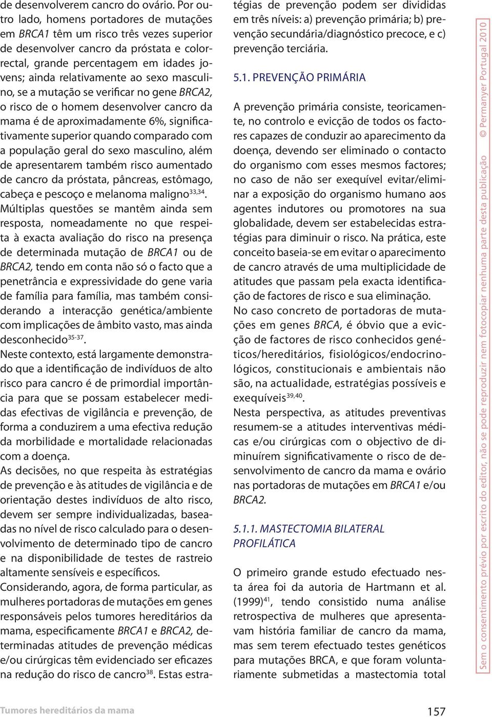 sexo masculino, se a mutação se verificar no gene BRCA2, o risco de o homem desenvolver cancro da mama é de aproximadamente 6%, significativamente superior quando comparado com a população geral do