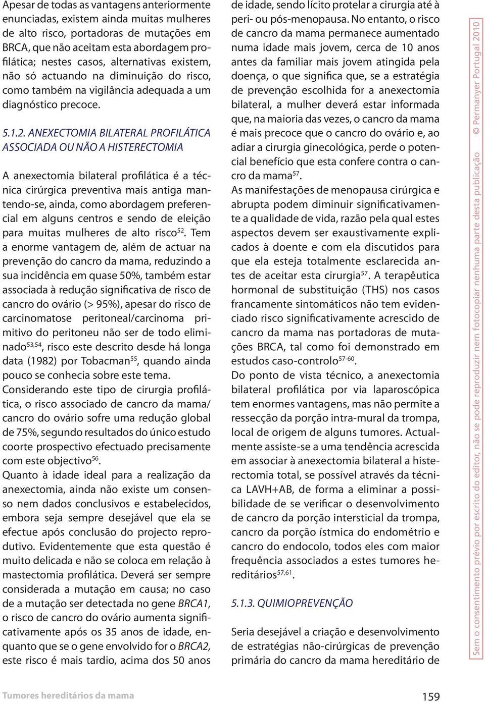 ANEXECTOMIA BILATERAL PROFILÁTICA ASSOCIADA OU NÃO A HISTERECTOMIA A anexectomia bilateral profilática é a técnica cirúrgica preventiva mais antiga mantendo-se, ainda, como abordagem preferencial em