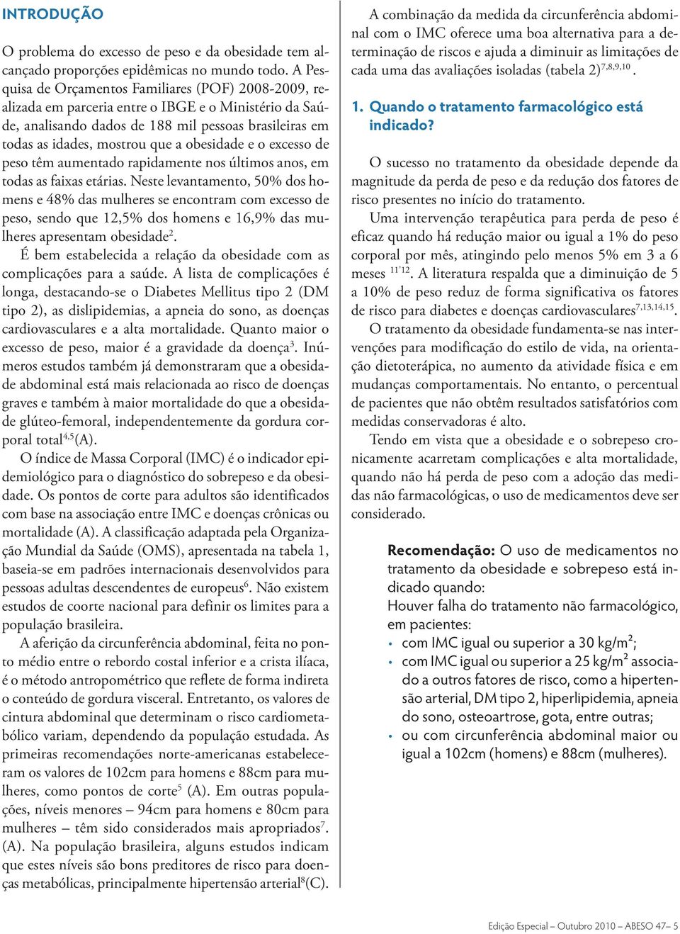 obesidade e o excesso de peso têm aumentado rapidamente nos últimos anos, em todas as faixas etárias.