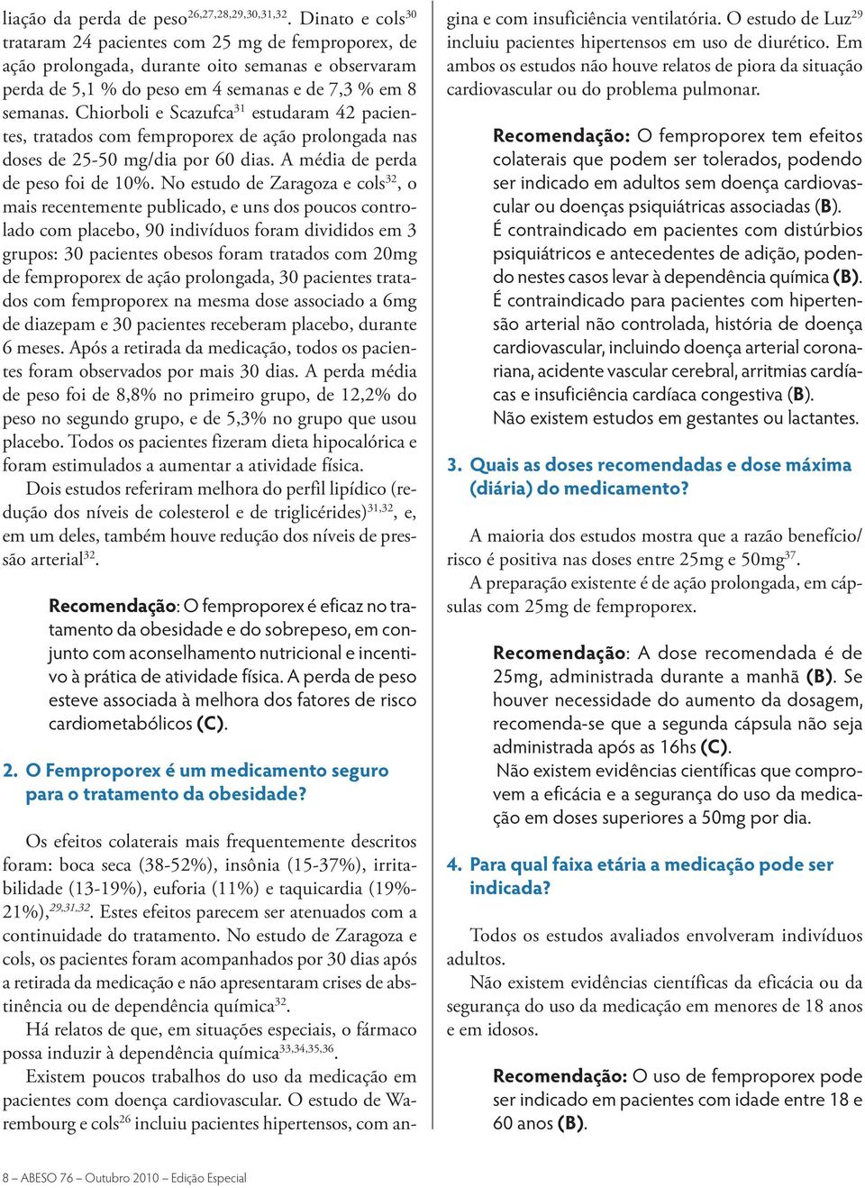 Chiorboli e Scazufca 31 estudaram 42 pacientes, tratados com femproporex de ação prolongada nas doses de 25-50 mg/dia por 60 dias. A média de perda de peso foi de 10%.