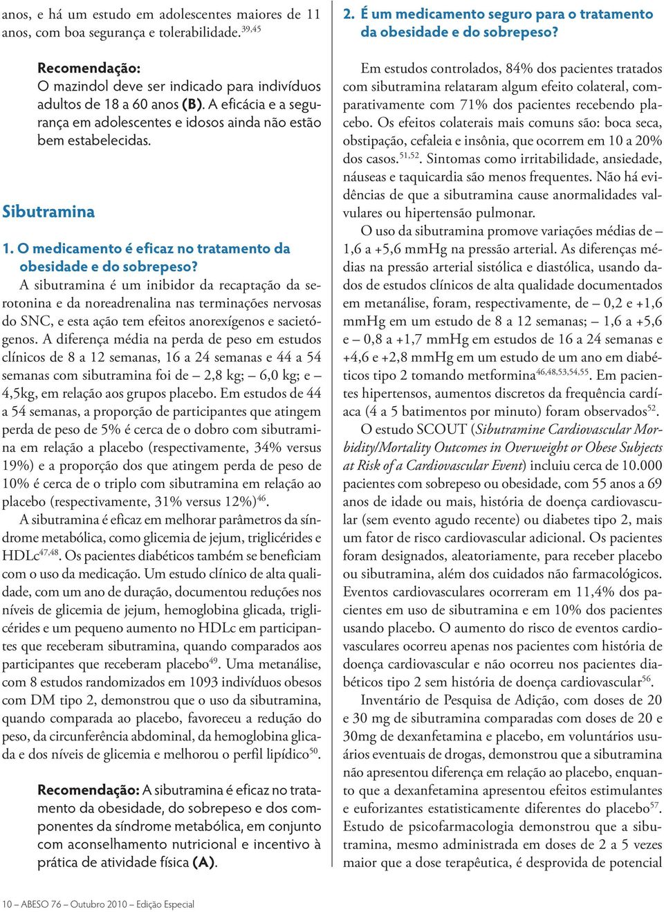 A sibutramina é um inibidor da recaptação da serotonina e da noreadrenalina nas terminações nervosas do SNC, e esta ação tem efeitos anorexígenos e sacietógenos.