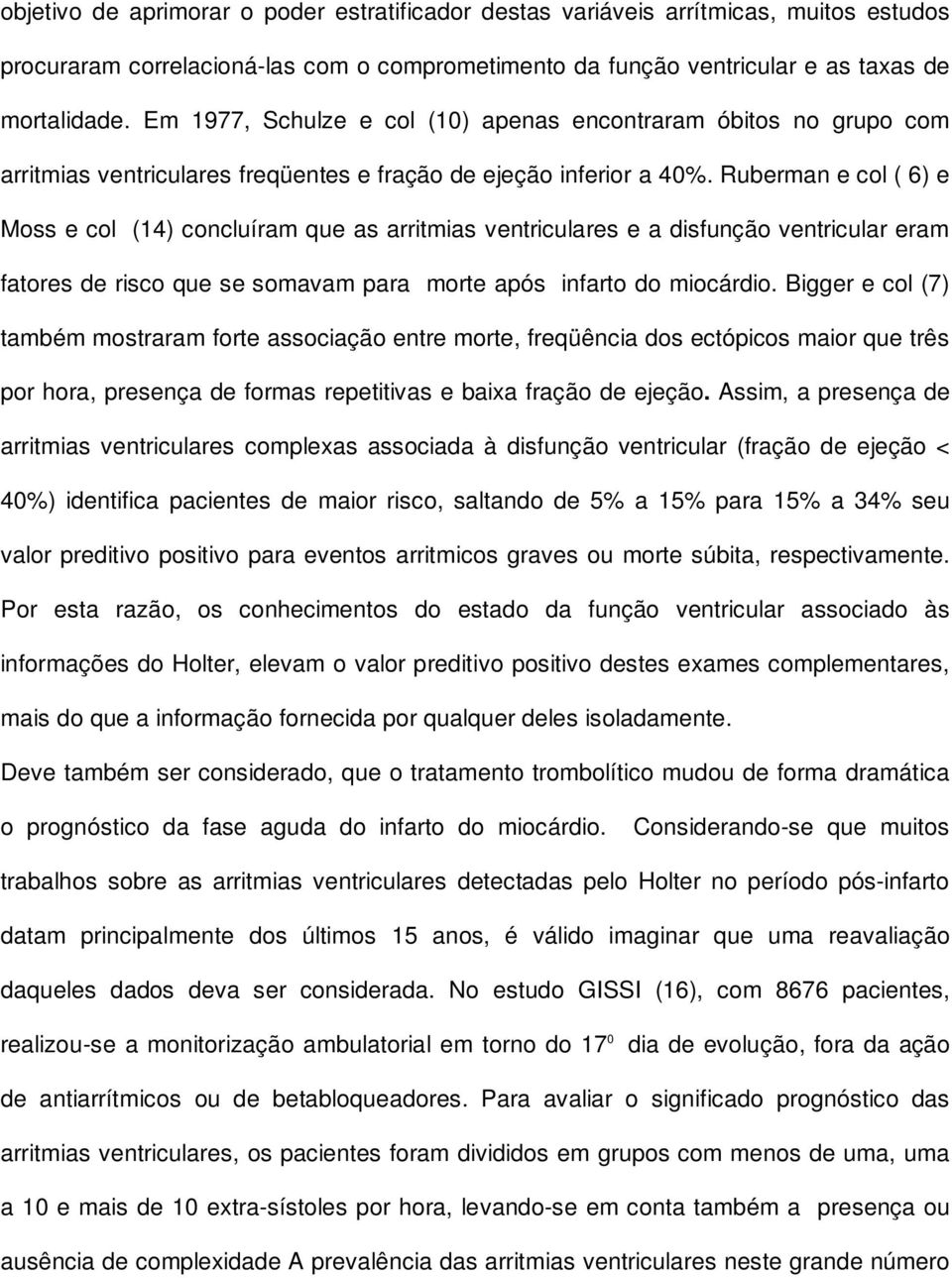 Ruberman e col ( 6) e Moss e col (14) concluíram que as arritmias ventriculares e a disfunção ventricular eram fatores de risco que se somavam para morte após infarto do miocárdio.