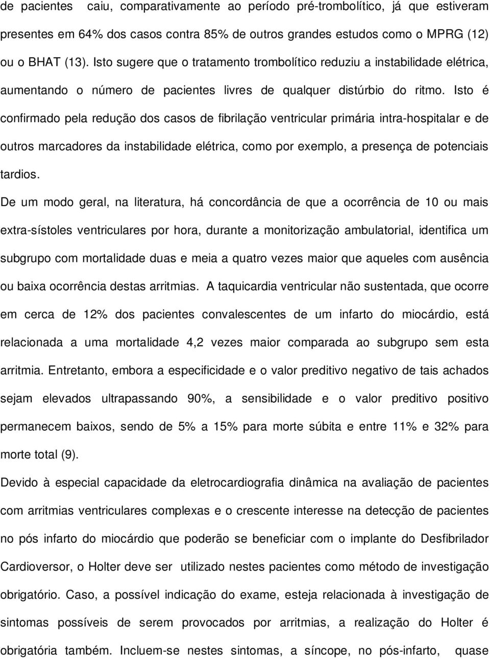 Isto é confirmado pela redução dos casos de fibrilação ventricular primária intra-hospitalar e de outros marcadores da instabilidade elétrica, como por exemplo, a presença de potenciais tardios.