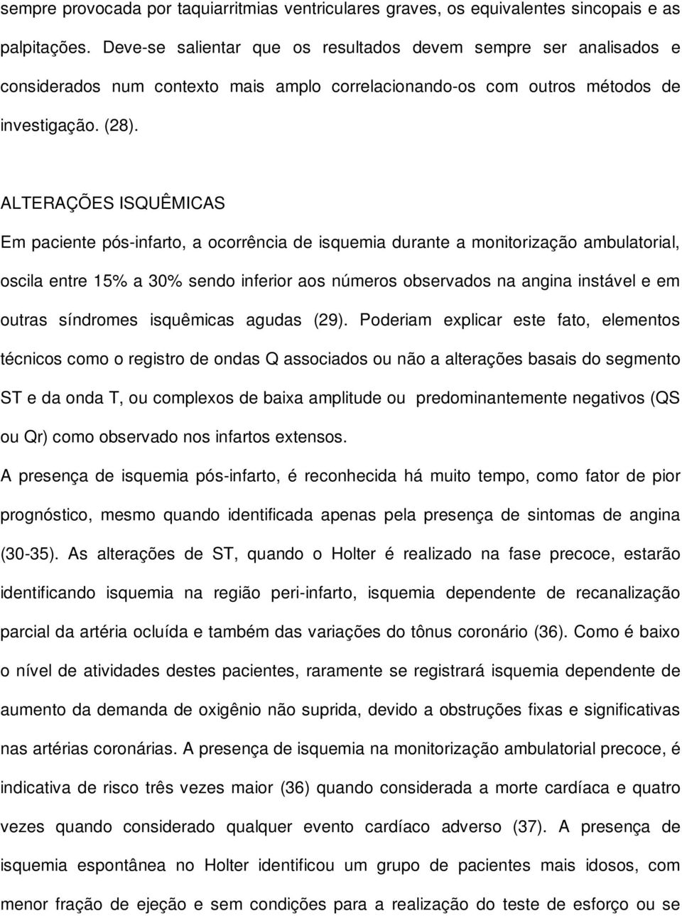 ALTERAÇÕES ISQUÊMICAS Em paciente pós-infarto, a ocorrência de isquemia durante a monitorização ambulatorial, oscila entre 15% a 30% sendo inferior aos números observados na angina instável e em