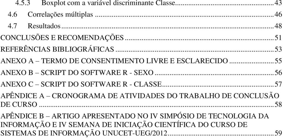 .. 56 ANEXO C SCRIPT DO SOFTWARE R - CLASSE... 57 APÊNDICE A CRONOGRAMA DE ATIVIDADES DO TRABALHO DE CONCLUSÃO DE CURSO.