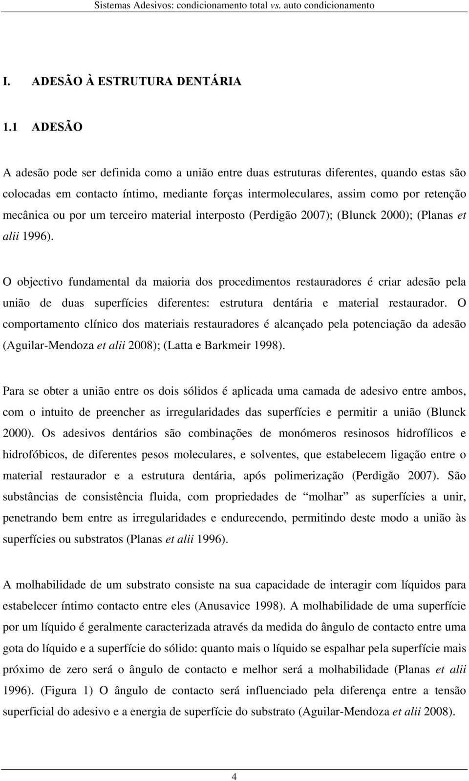 por um terceiro material interposto (Perdigão 2007); (Blunck 2000); (Planas et alii 1996).