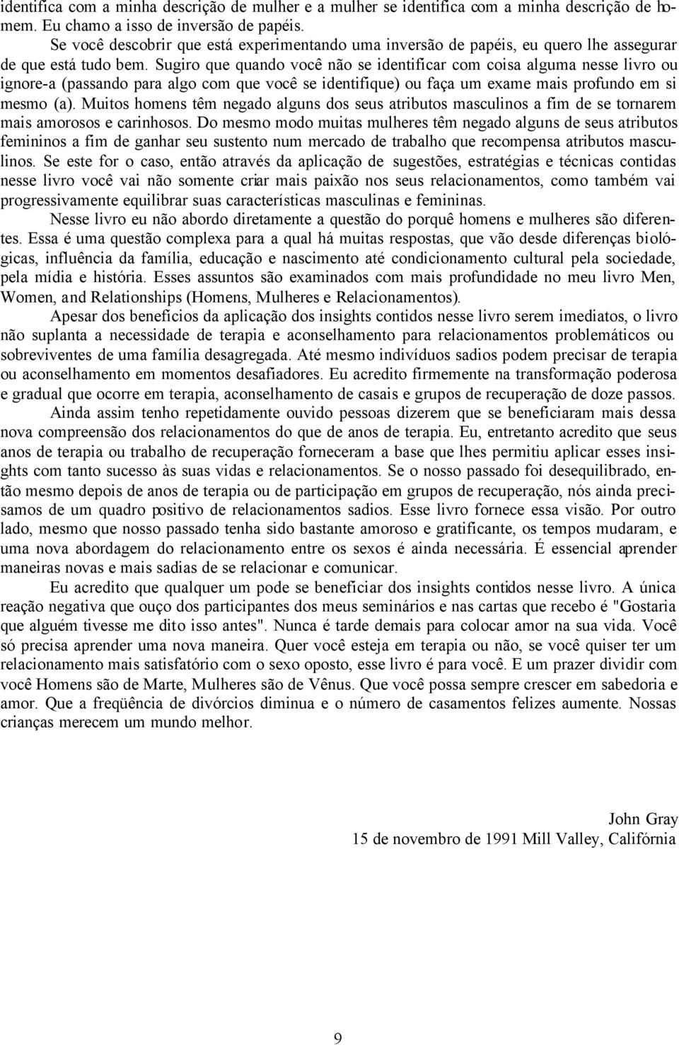 Sugiro que quando você não se identificar com coisa alguma nesse livro ou ignore-a (passando para algo com que você se identifique) ou faça um exame mais profundo em si mesmo (a).