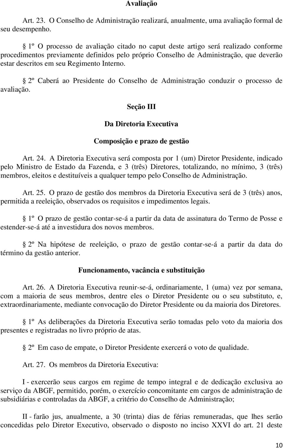 Regimento Interno. 2º Caberá ao Presidente do Conselho de Administração conduzir o processo de avaliação. Seção III Da Diretoria Executiva Composição e prazo de gestão Art. 24.