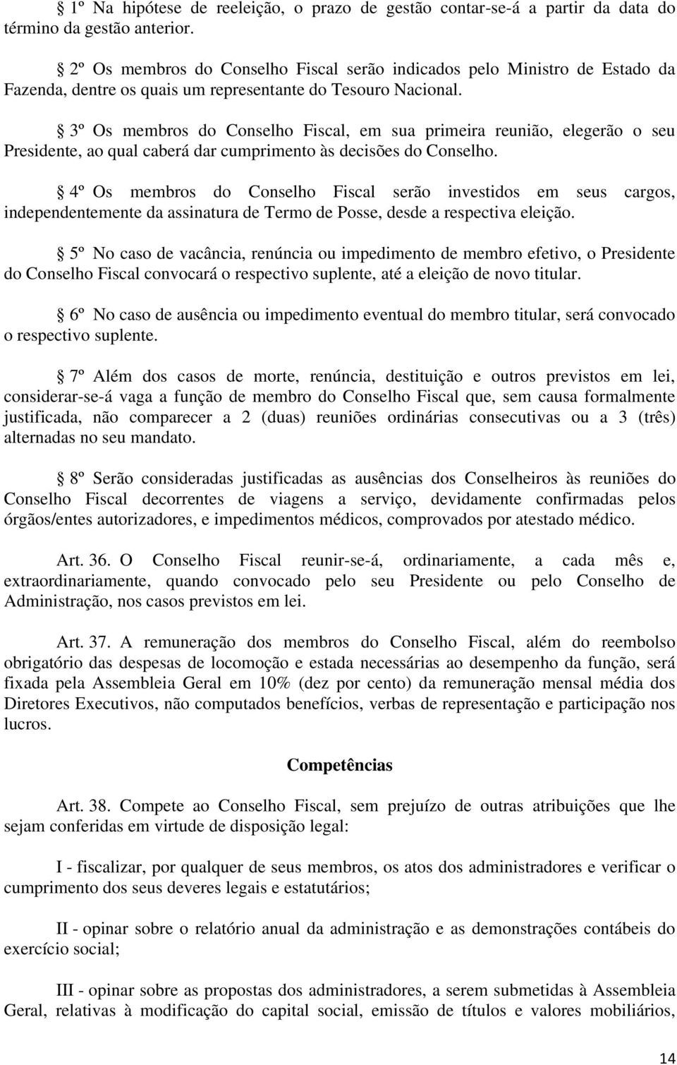 3º Os membros do Conselho Fiscal, em sua primeira reunião, elegerão o seu Presidente, ao qual caberá dar cumprimento às decisões do Conselho.