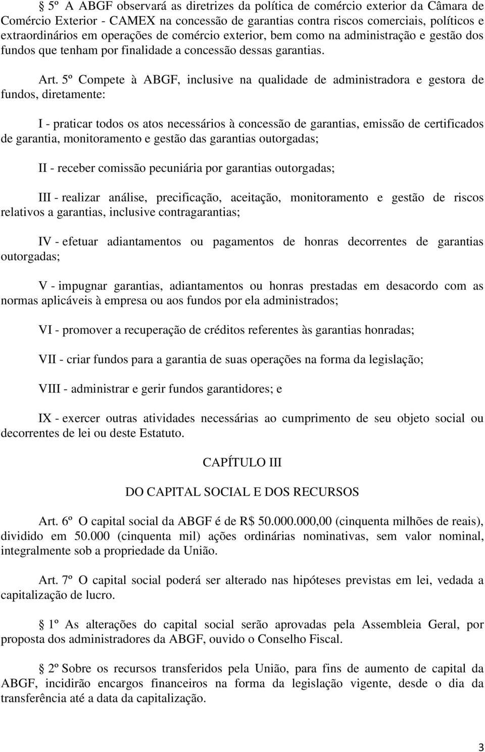 5º Compete à ABGF, inclusive na qualidade de administradora e gestora de fundos, diretamente: I - praticar todos os atos necessários à concessão de garantias, emissão de certificados de garantia,