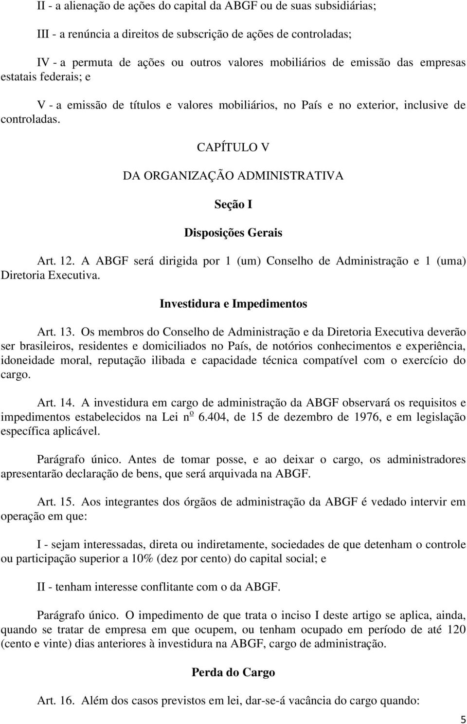 CAPÍTULO V DA ORGANIZAÇÃO ADMINISTRATIVA Seção I Disposições Gerais Art. 12. A ABGF será dirigida por 1 (um) Conselho de Administração e 1 (uma) Diretoria Executiva. Investidura e Impedimentos Art.