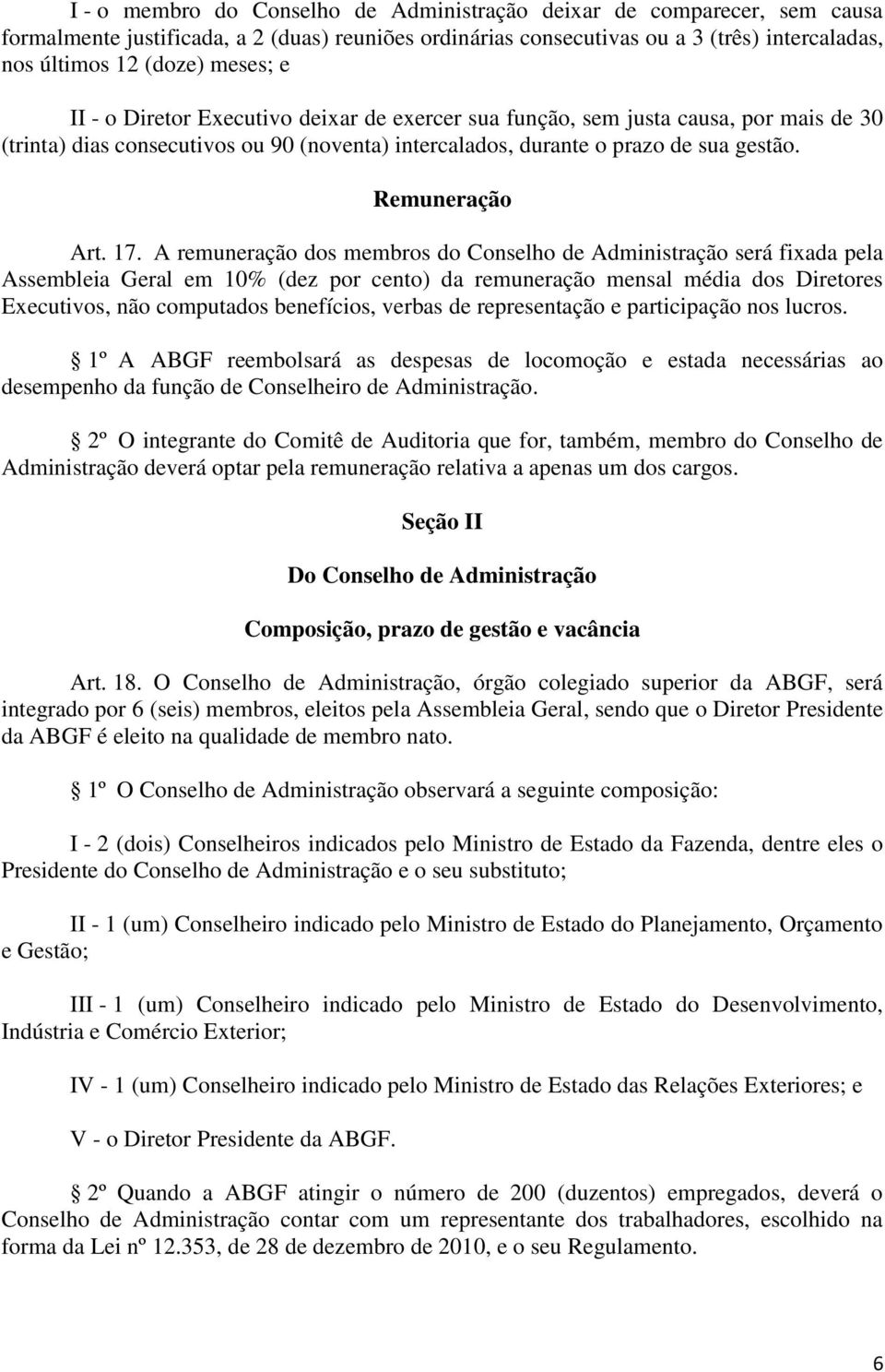 A remuneração dos membros do Conselho de Administração será fixada pela Assembleia Geral em 10% (dez por cento) da remuneração mensal média dos Diretores Executivos, não computados benefícios, verbas