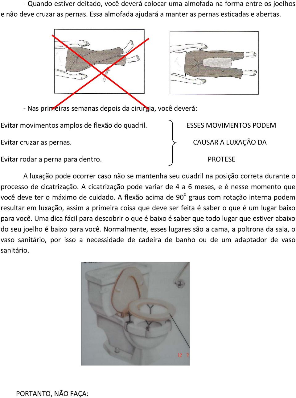 ESSES MOVIMENTOS PODEM CAUSAR A LUXAÇÃO DA PROTESE A luxação pode ocorrer caso não se mantenha seu quadril na posição correta durante o processo de cicatrização.