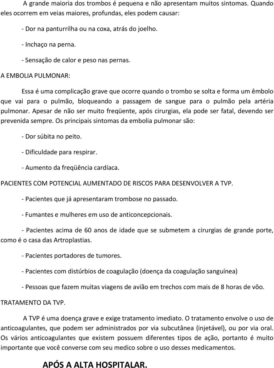 A EMBOLIA PULMONAR: Essa é uma complicação grave que ocorre quando o trombo se solta e forma um êmbolo que vai para o pulmão, bloqueando a passagem de sangue para o pulmão pela artéria pulmonar.