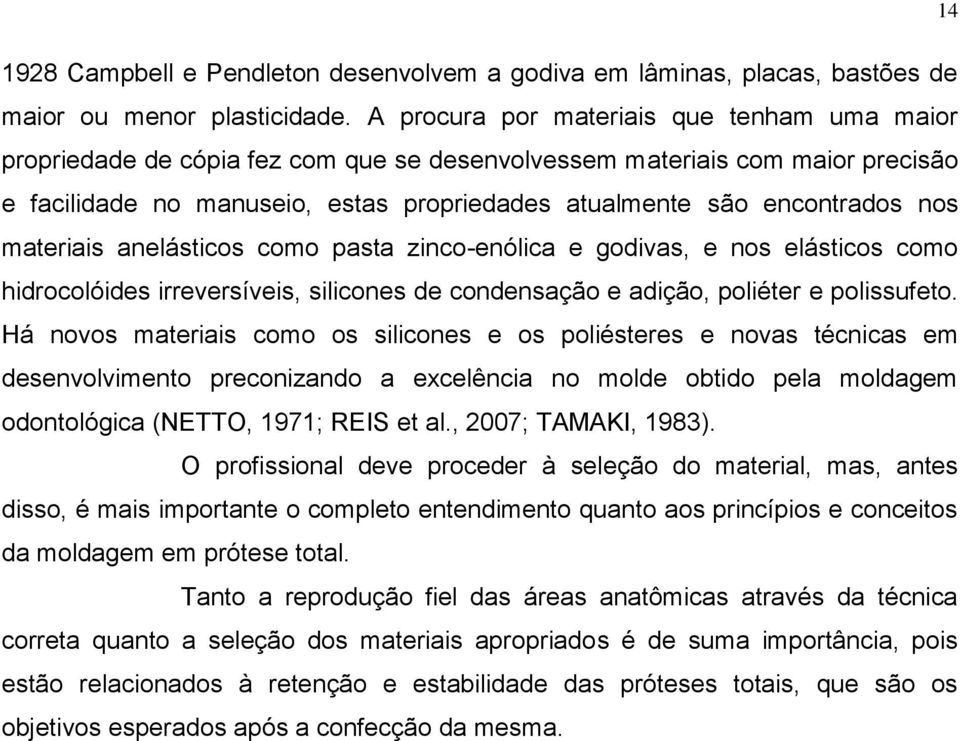 nos materiais anelásticos como pasta zinco-enólica e godivas, e nos elásticos como hidrocolóides irreversíveis, silicones de condensação e adição, poliéter e polissufeto.