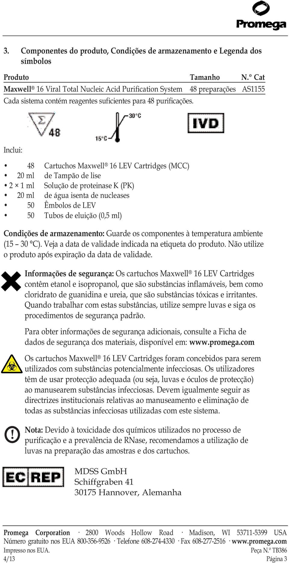 Inclui: 48 Cartuchos Maxwell 16 LEV Cartridges (MCC) 20 ml de Tampão de lise 2 1 ml Solução de proteinase K (PK) 20 ml de água isenta de nucleases 50 Êmbolos de LEV 50 Tubos de eluição (0,5 ml)