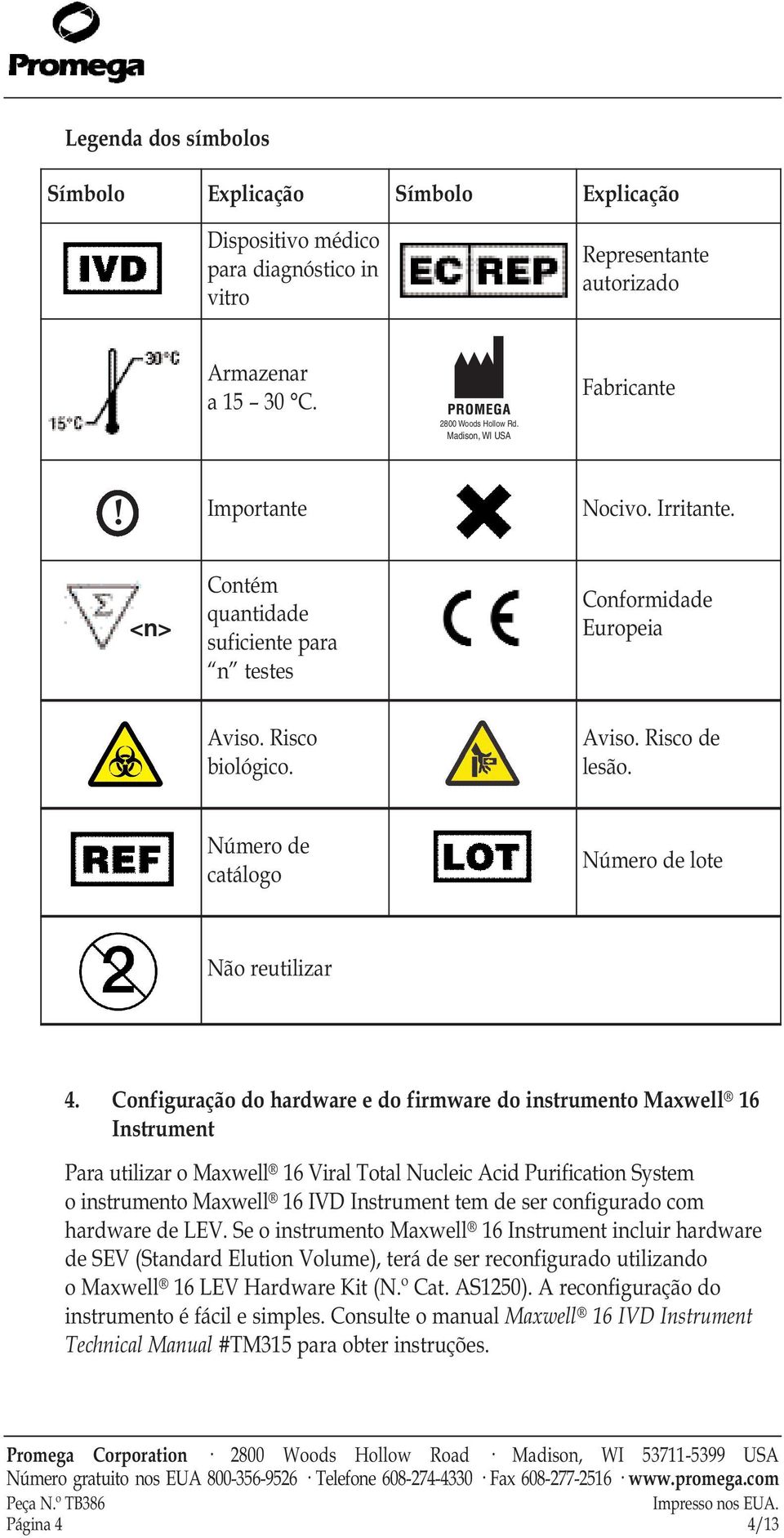 Configuração do hardware e do firmware do instrumento Maxwell 16 Instrument Para utilizar o Maxwell 16 Viral Total Nucleic Acid Purification System o instrumento Maxwell 16 IVD Instrument tem de ser