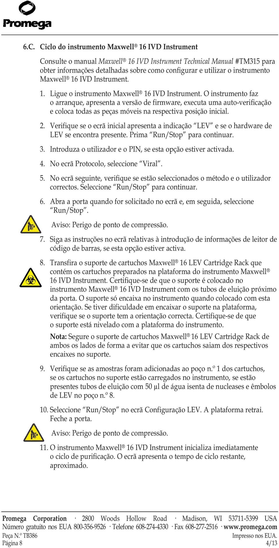 O instrumento faz o arranque, apresenta a versão de firmware, executa uma auto-verificação e coloca todas as peças móveis na respectiva posição inicial. 2.