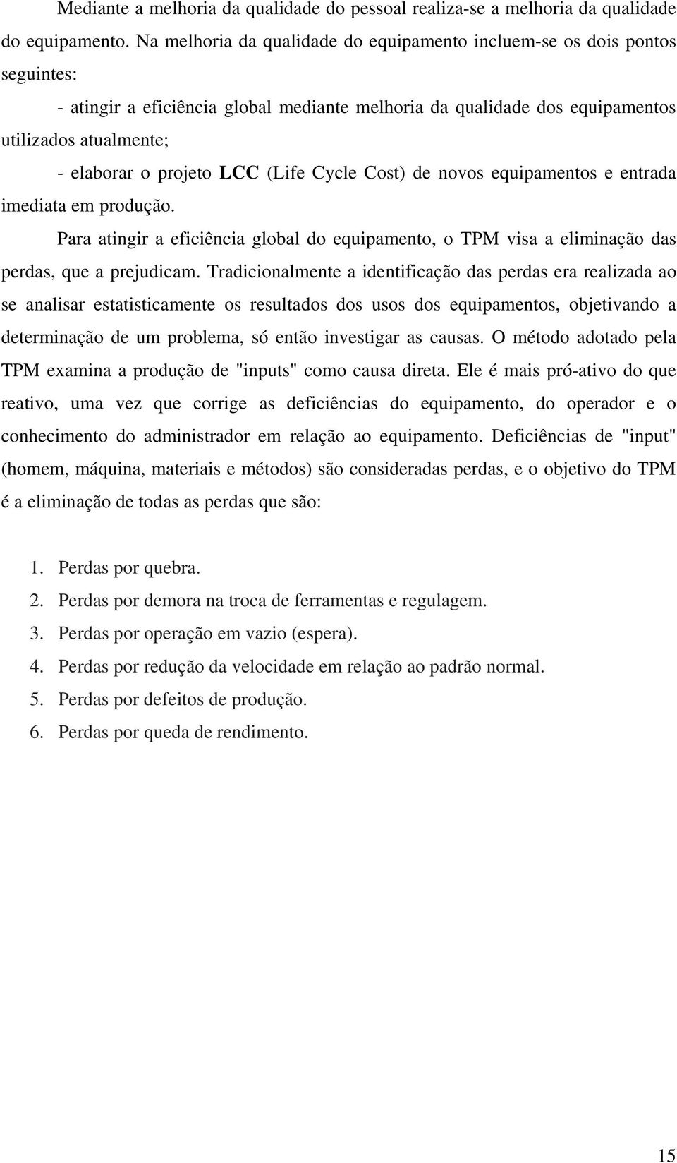 LCC (Life Cycle Cost) de novos equipamentos e entrada imediata em produção. Para atingir a eficiência global do equipamento, o TPM visa a eliminação das perdas, que a prejudicam.