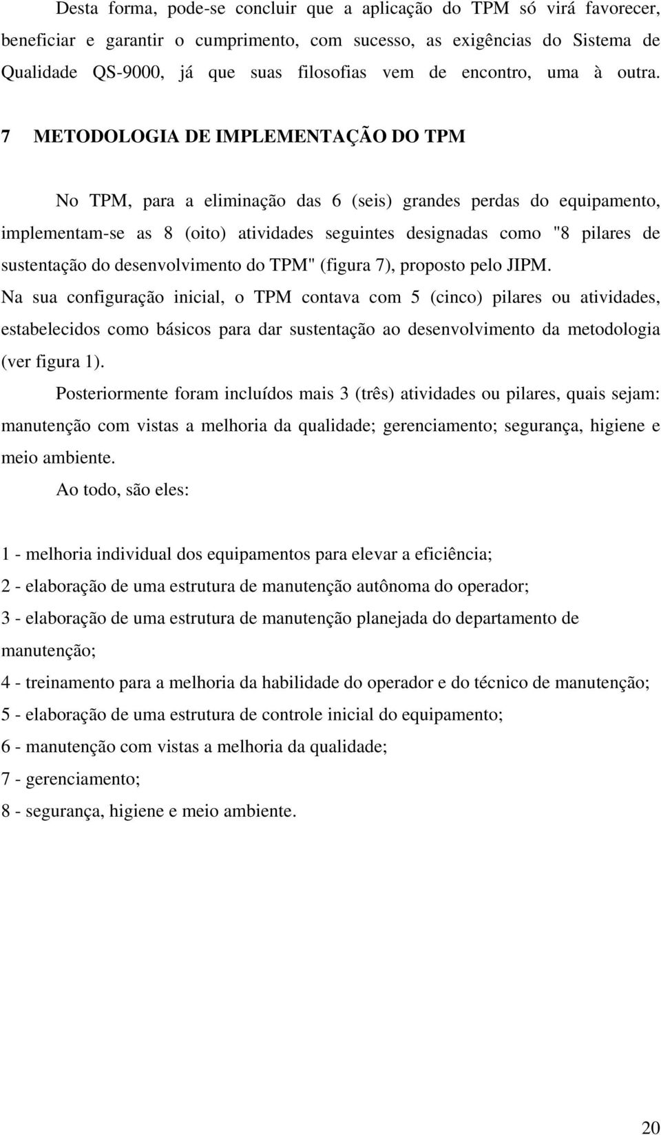 7 METODOLOGIA DE IMPLEMENTAÇÃO DO TPM No TPM, para a eliminação das 6 (seis) grandes perdas do equipamento, implementam-se as 8 (oito) atividades seguintes designadas como "8 pilares de sustentação