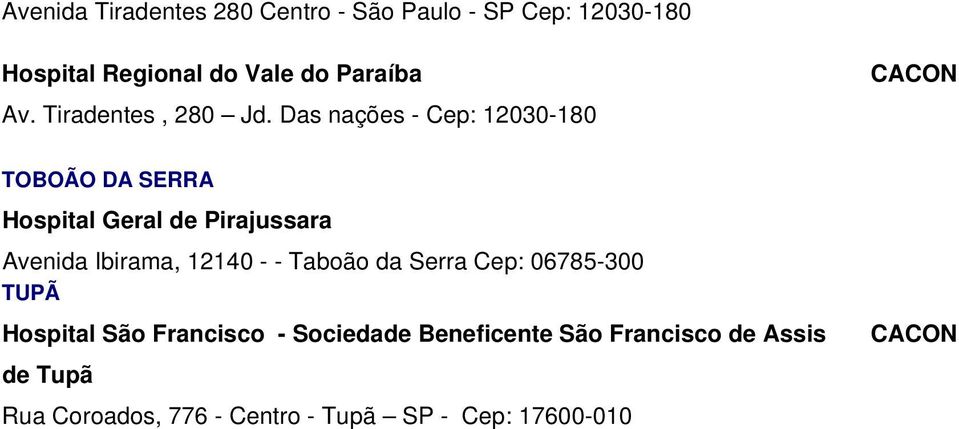 Das nações - Cep: 12030-180 TOBOÃO DA SERRA Hospital Geral de Pirajussara Avenida Ibirama, 12140