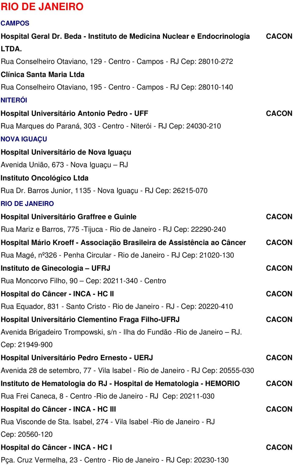 Pedro - UFF Rua Marques do Paraná, 303 - Centro - Niterói - RJ Cep: 24030-210 NOVA IGUAÇU Hospital Universitário de Nova Iguaçu Avenida União, 673 - Nova Iguaçu RJ Instituto Oncológico Ltda Rua Dr.