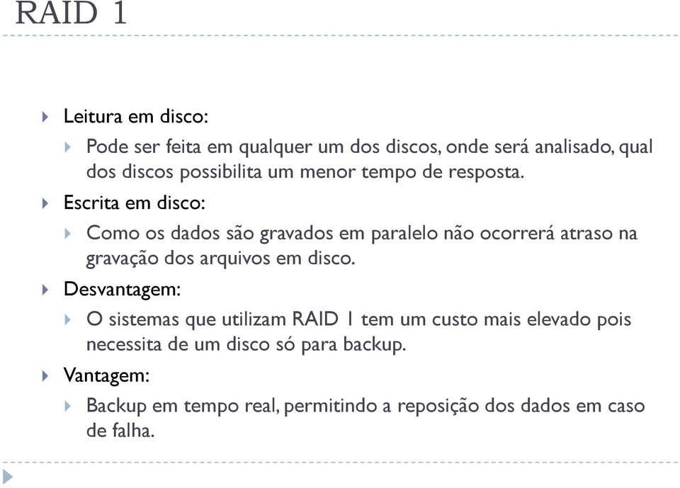 Escrita em disco: Como os dados são gravados em paralelo não ocorrerá atraso na gravação dos arquivos em disco.