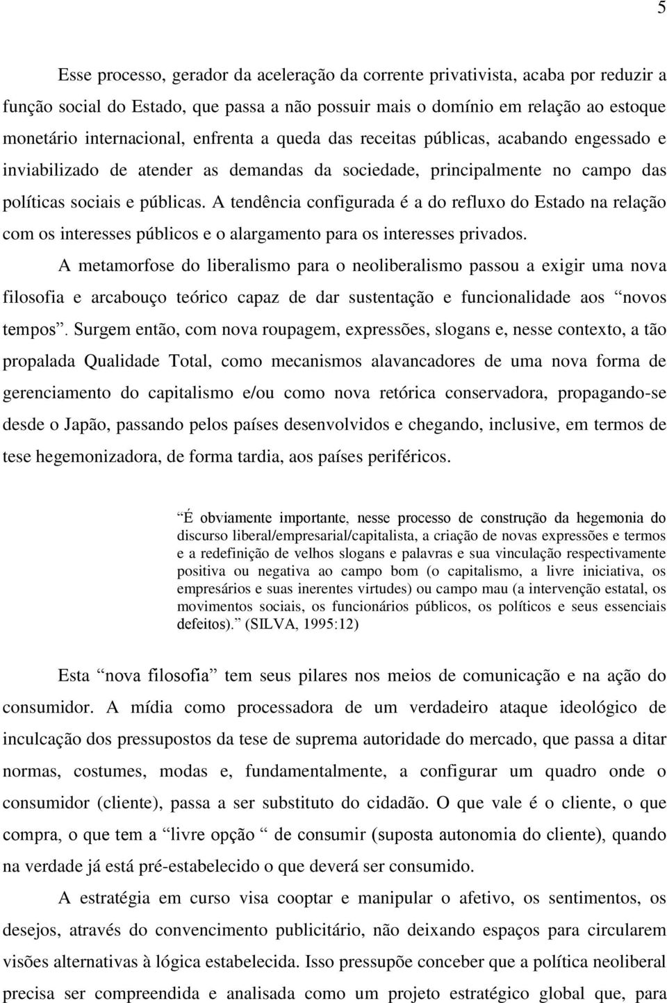 A tendência configurada é a do refluxo do Estado na relação com os interesses públicos e o alargamento para os interesses privados.