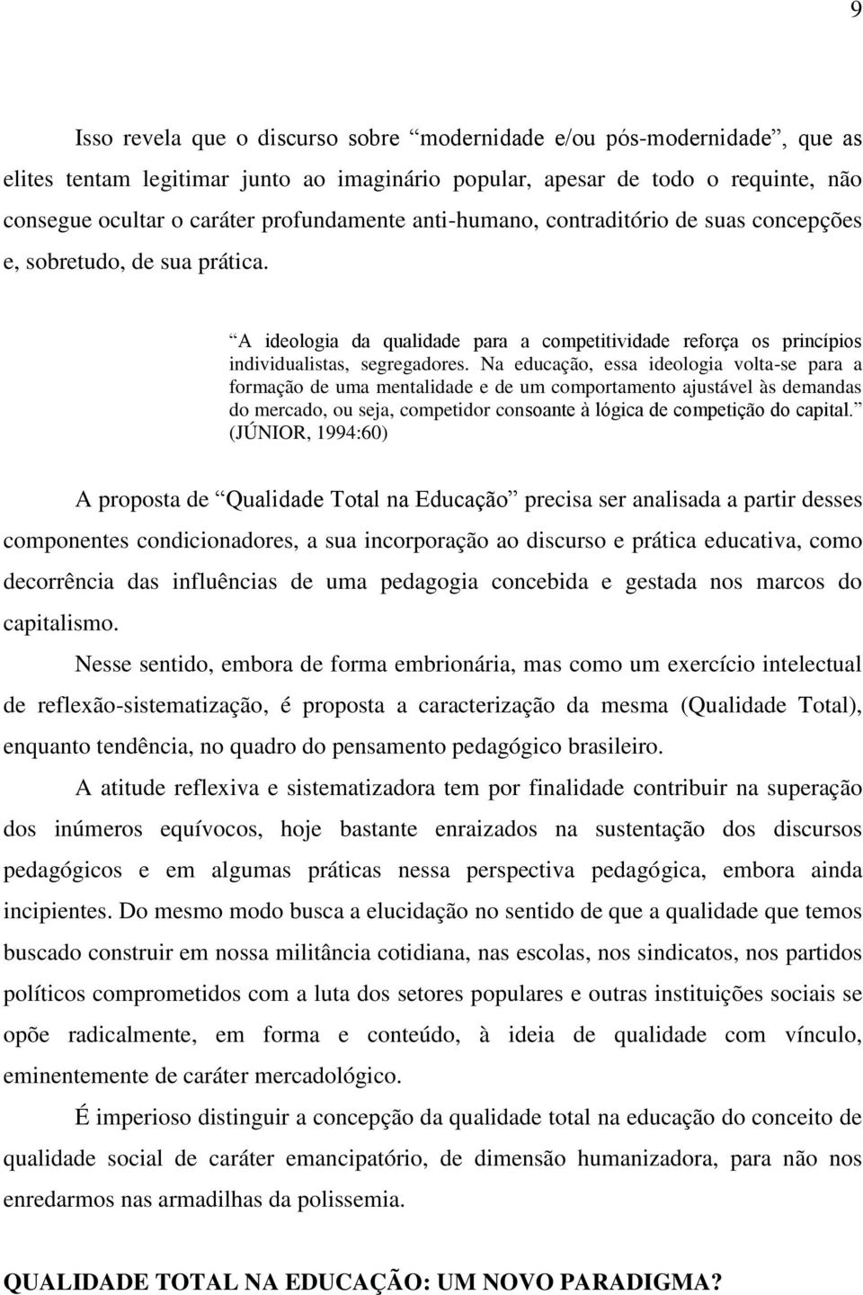 Na educação, essa ideologia volta-se para a formação de uma mentalidade e de um comportamento ajustável às demandas do mercado, ou seja, competidor consoante à lógica de competição do capital.