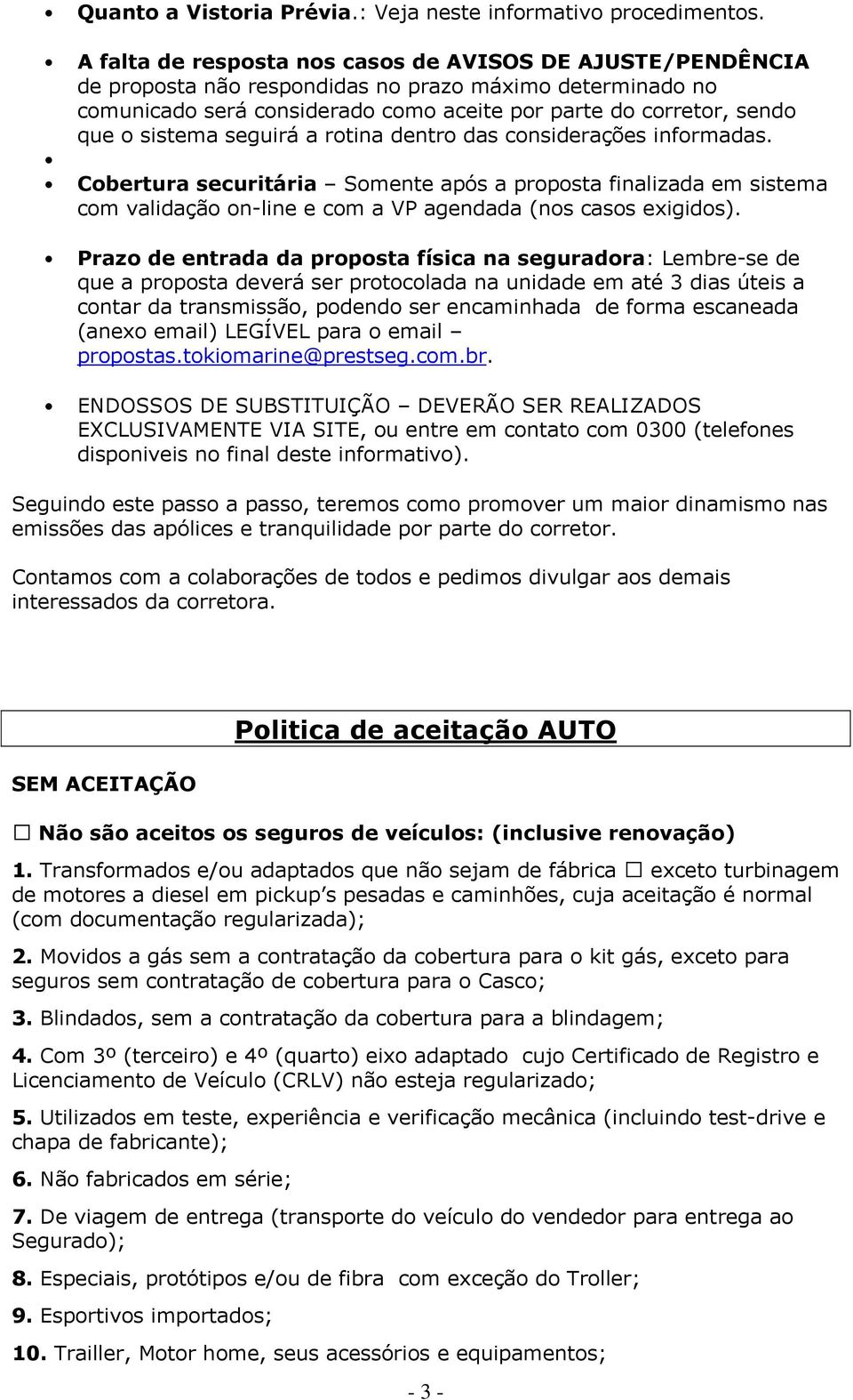 sistema seguirá a rotina dentro das considerações informadas. Cobertura securitária Somente após a proposta finalizada em sistema com validação on-line e com a VP agendada (nos casos exigidos).