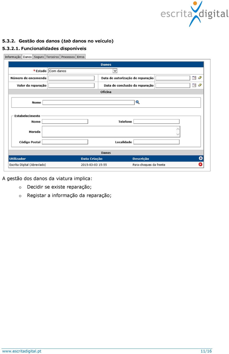 viatura implica: o Decidir se existe reparação; o