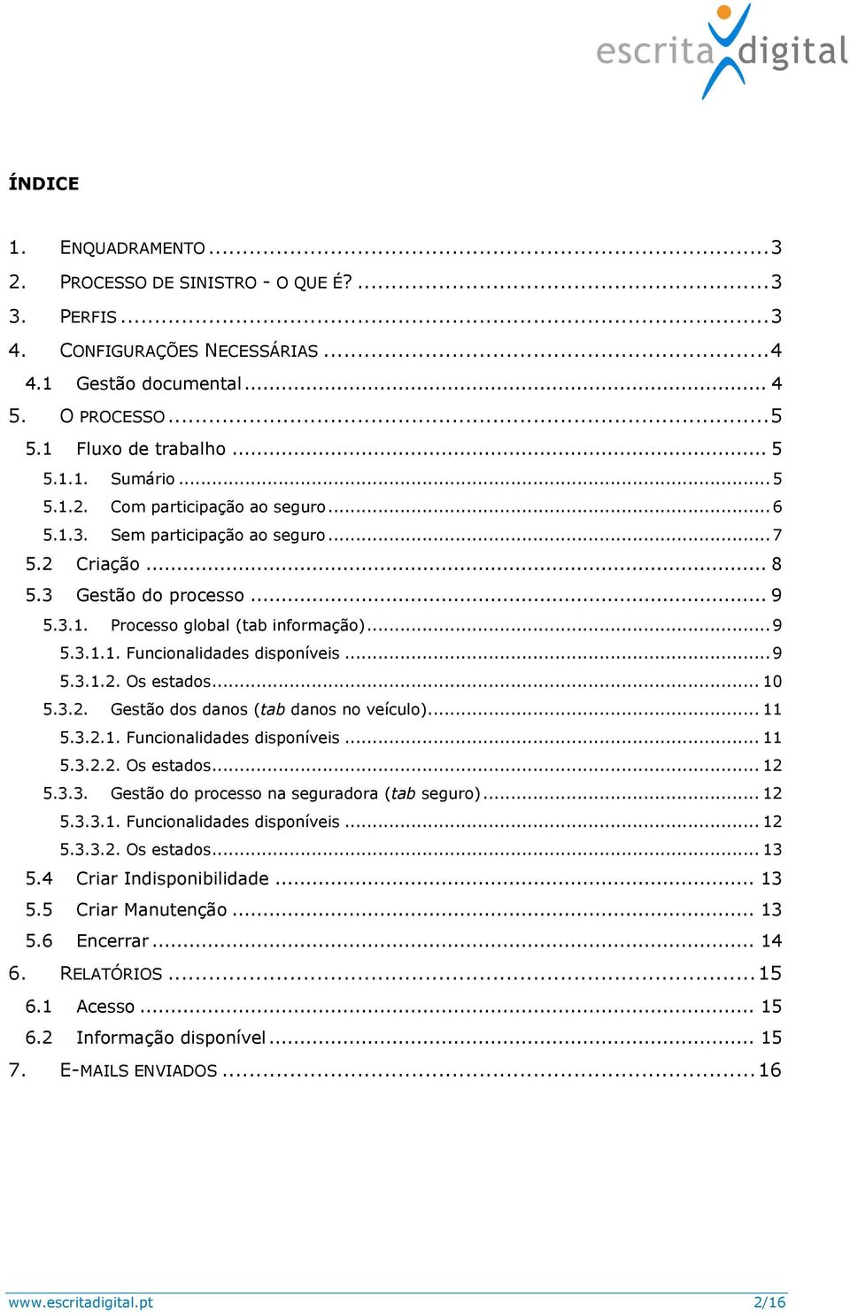 .. 9 5.3.1.2. Os estados... 10 5.3.2. Gestão dos danos (tab danos no veículo)... 11 5.3.2.1. Funcionalidades disponíveis... 11 5.3.2.2. Os estados... 12 5.3.3. Gestão do processo na seguradora (tab seguro).