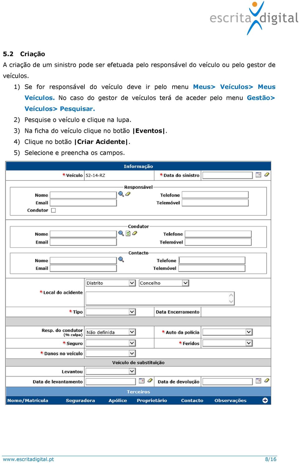 No caso do gestor de veículos terá de aceder pelo menu Gestão> Veículos> Pesquisar.