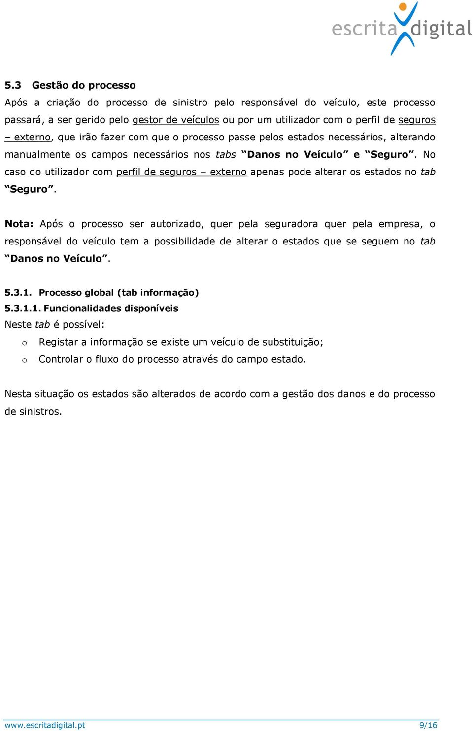 No caso do utilizador com perfil de seguros externo apenas pode alterar os estados no tab Seguro.