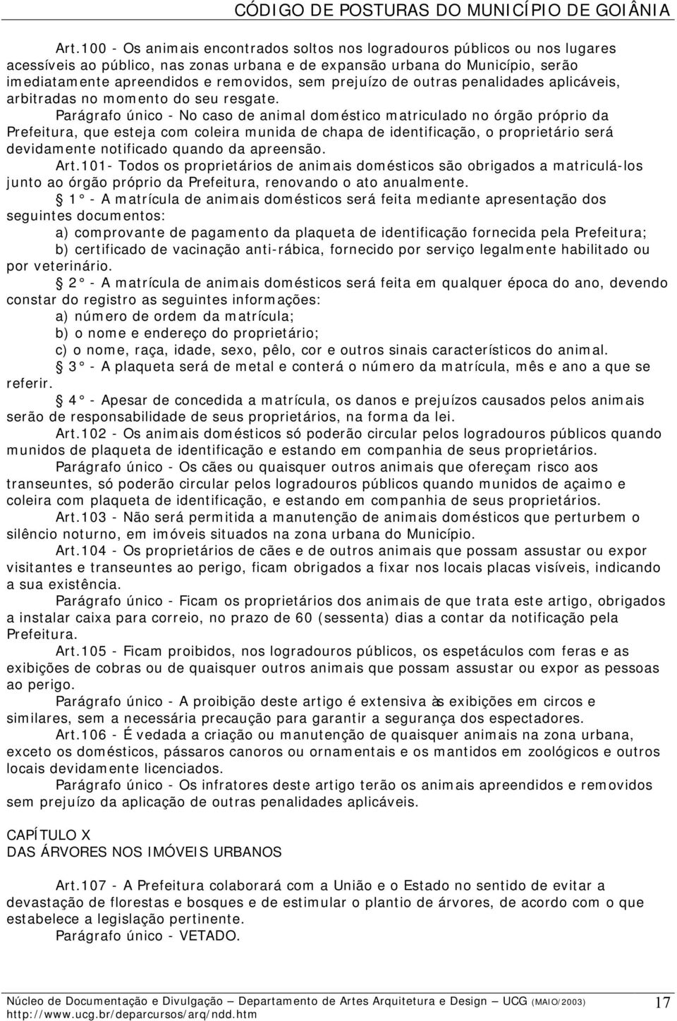 Parágrafo único - No caso de animal doméstico matriculado no órgão próprio da Prefeitura, que esteja com coleira munida de chapa de identificação, o proprietário será devidamente notificado quando da